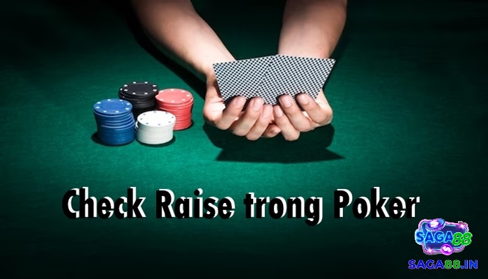 Khám phá về Check Raise trong Poker cùng Saga88 nhé!