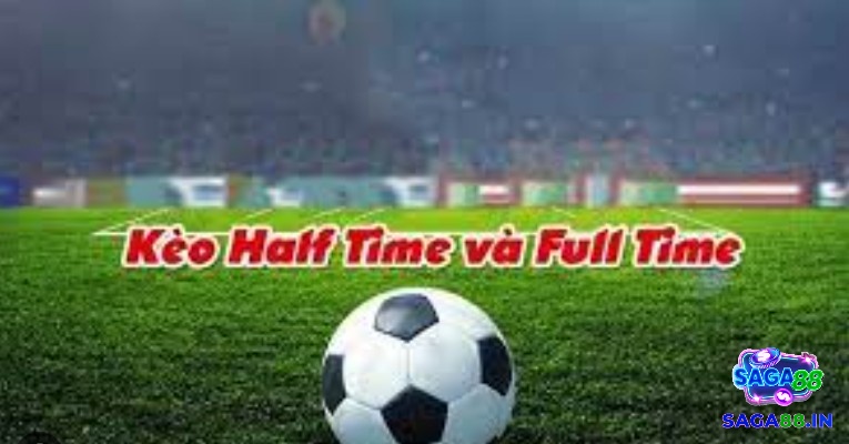 Kèo Half Time/Full Time có những đặc điểm nổi bật gì?