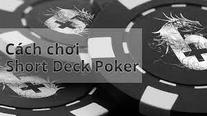 Short Deck Poker là gì? Khám phá trò chơi bài đầy hấp dẫn