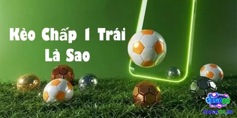 Cách tính kèo chấp 1 trái là sao